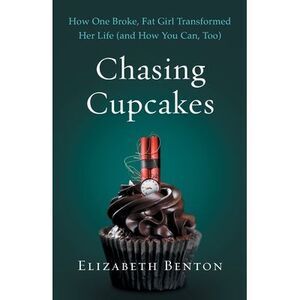 Chasing Cupcakes: How One Broke, Fat Girl Transformed Her Life (and How You Can,